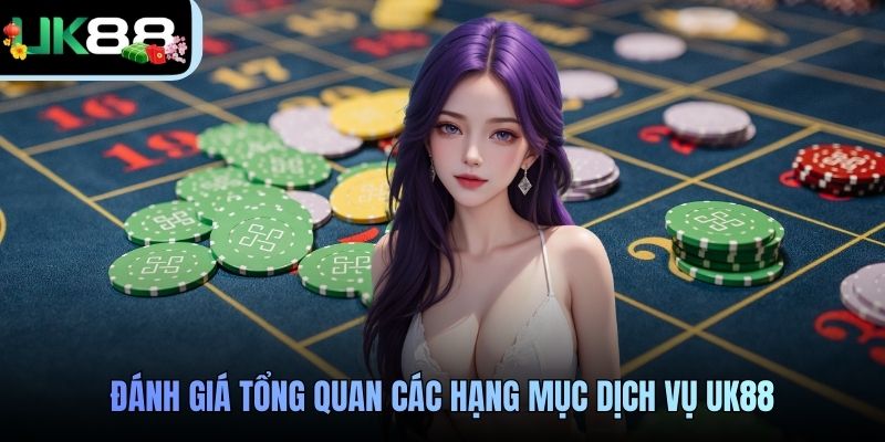 Đánh giá tổng quan các hạng mục dịch vụ UK88